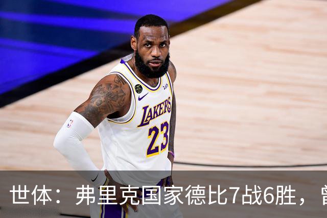 世体：弗里克国家德比7战6胜，曾率拜仁战胜穆帅