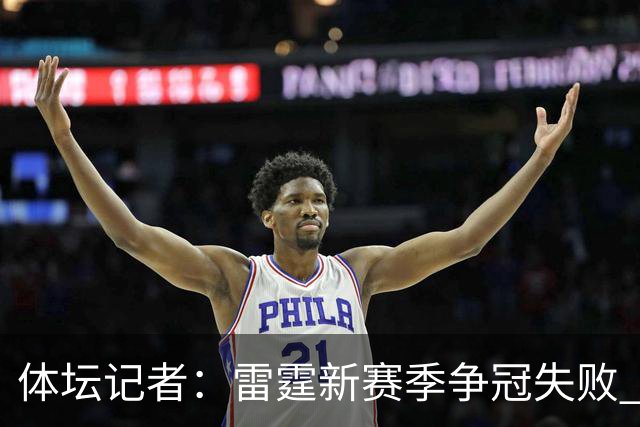 体坛记者：雷霆新赛季争冠失败 可能迫于薪资压力继续调整阵容