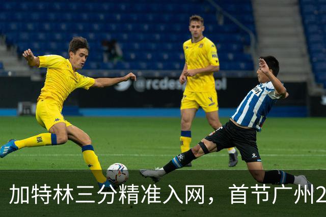 加特林三分精准入网，首节广州23-8大比分领先浙江