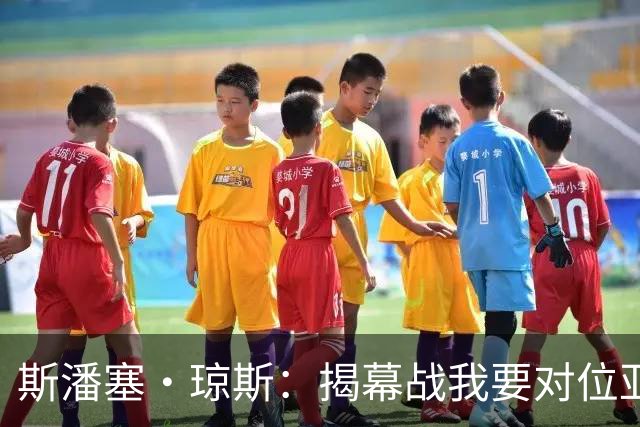 斯潘塞·琼斯：揭幕战我要对位亚历山大 必须从一开始就全力以赴