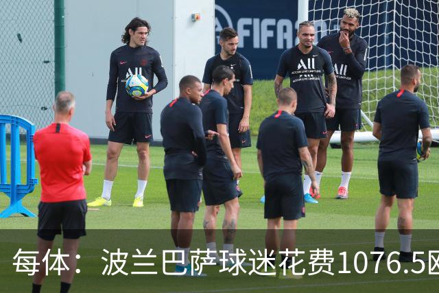 每体：波兰巴萨球迷花费1076.5欧元，异国圆梦国家德比