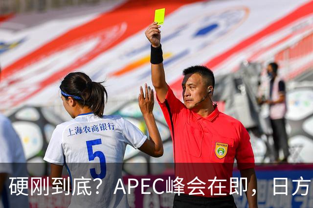 硬刚到底？APEC峰会在即，日方公然放狠话：高市绝不会对华低头