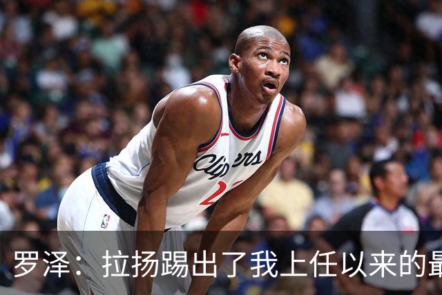罗泽：拉扬踢出了我上任以来的最佳表现，要继续保持这种状态