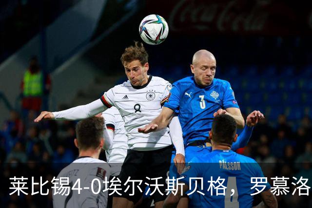 莱比锡4-0埃尔沃斯贝格，罗慕洛双响，鲍姆加特纳、戈米破门