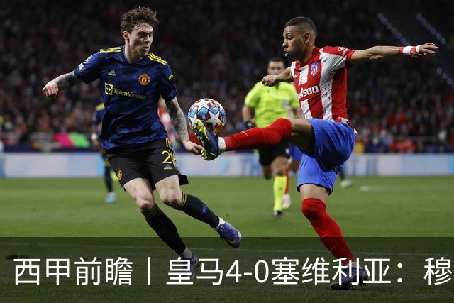 西甲前瞻丨皇马4-0塞维利亚：穆帅梦回巅峰，皇马争冠还有戏？