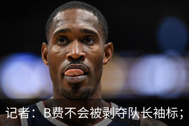 记者：B费不会被剥夺队长袖标；卡里克将继续带队迎战伯恩茅斯