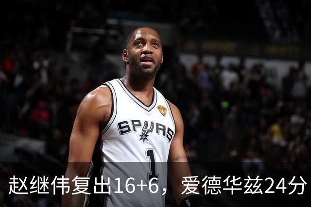 赵继伟复出16+6，爱德华兹24分，CBA辽篮107-91击败宁波男篮！