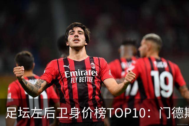 足坛左后卫身价榜TOP10：门德斯居首，英超5人上榜