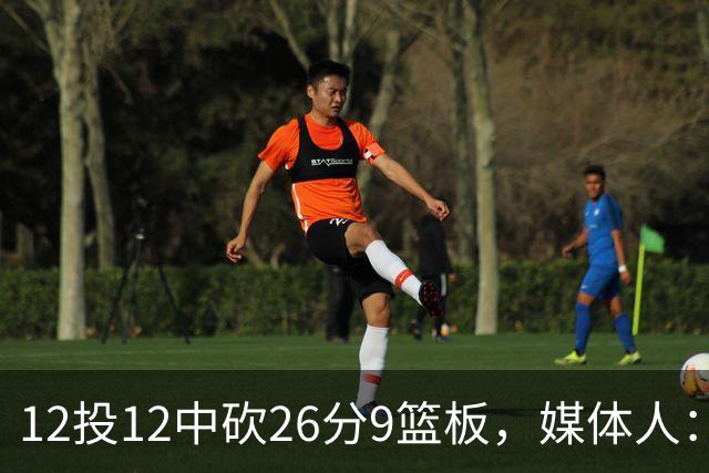 12投12中砍26分9篮板，媒体人：他吃饼吃到吐